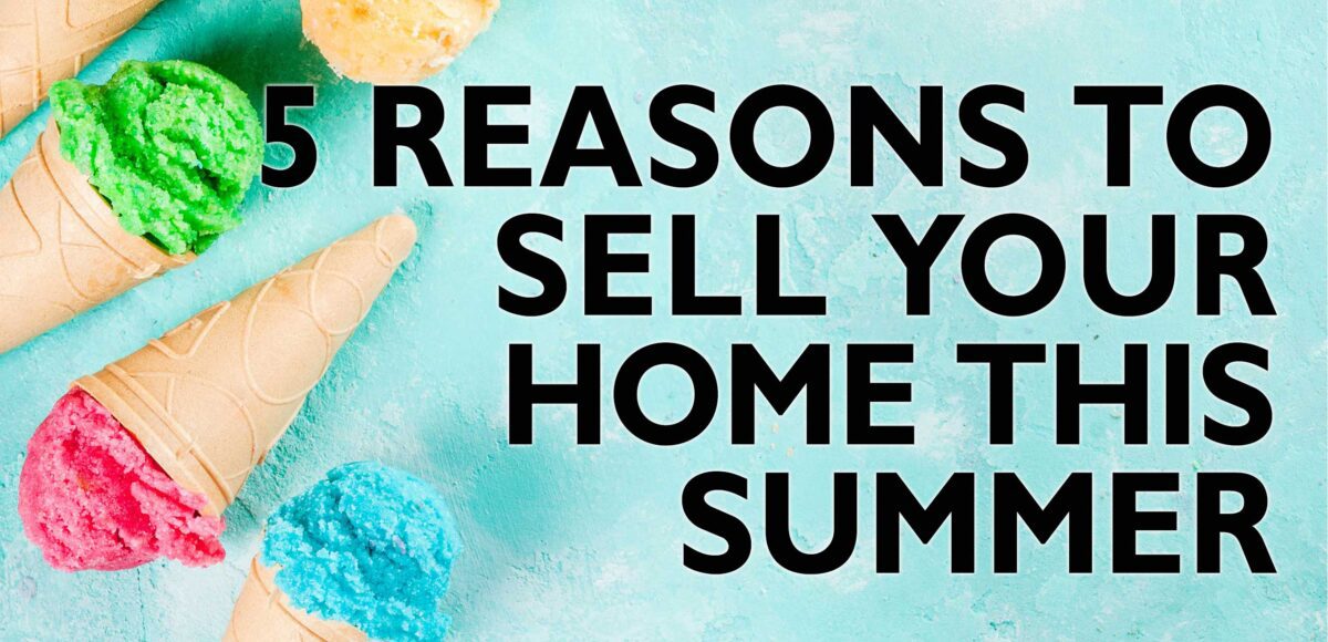 Five Reasons to Sell Your Home This Summer